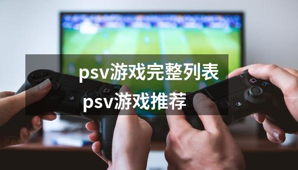 psv游戏完整列表 psv游戏推荐-第1张-游戏信息-龙启网