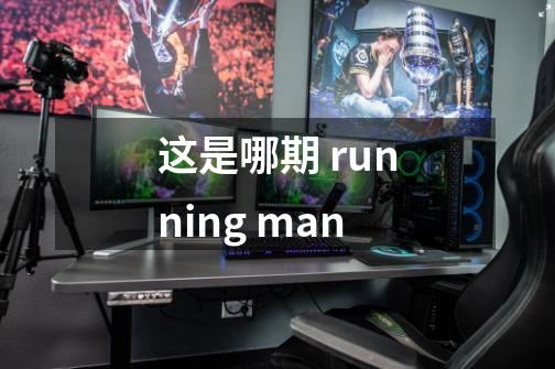 这是哪期 running man-第1张-游戏信息-龙启网