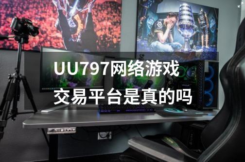 UU797网络游戏交易平台是真的吗-第1张-游戏信息-龙启网