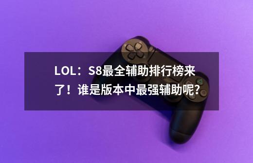 LOL：S8最全辅助排行榜来了！谁是版本中最强辅助呢？-第1张-游戏信息-龙启网