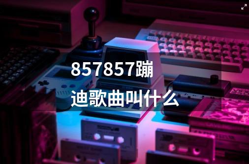 857857蹦迪歌曲叫什么-第1张-游戏信息-龙启网