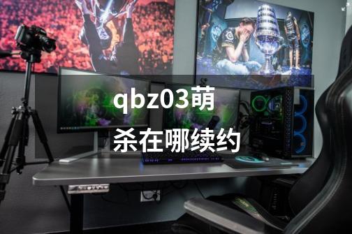 qbz03萌杀在哪续约-第1张-游戏信息-龙启网