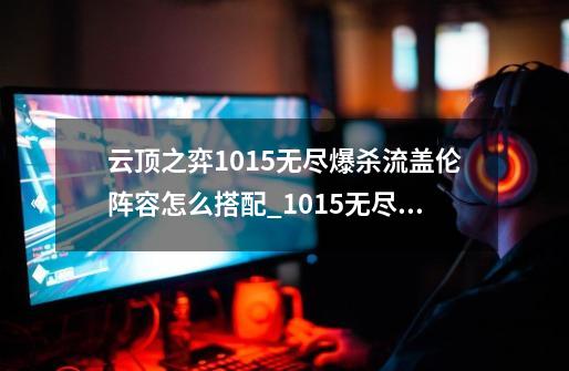 云顶之弈10.15无尽爆杀流盖伦阵容怎么搭配_10.15无尽爆杀流盖伦阵容搭配攻略-第1张-游戏信息-龙启网