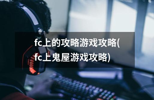 fc上的攻略游戏攻略(fc上鬼屋游戏攻略)-第1张-游戏信息-龙启网