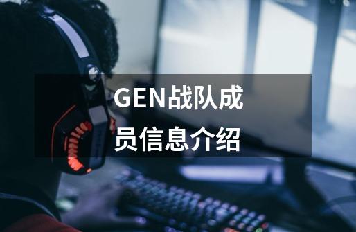 GEN战队成员信息介绍-第1张-游戏信息-龙启网