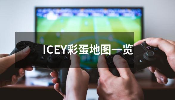 ICEY彩蛋地图一览-第1张-游戏信息-龙启网