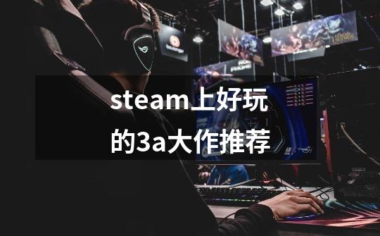 steam上好玩的3a大作推荐-第1张-游戏信息-龙启网