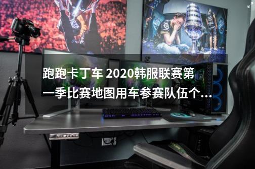 跑跑卡丁车 2020韩服联赛第一季比赛地图用车参赛队伍个人赛名单-第1张-游戏信息-龙启网