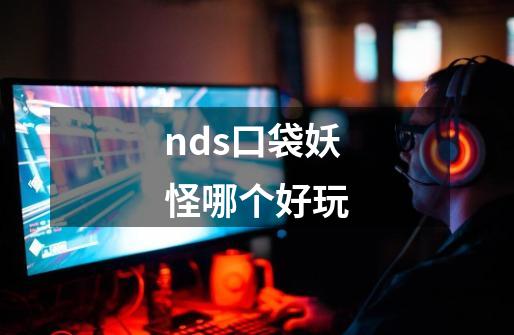 nds口袋妖怪哪个好玩-第1张-游戏信息-龙启网