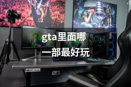 gta里面哪一部最好玩-第1张-游戏信息-龙启网