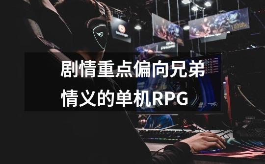 剧情重点偏向兄弟情义的单机RPG-第1张-游戏信息-龙启网