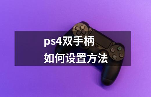 ps4双手柄如何设置方法-第1张-游戏信息-龙启网