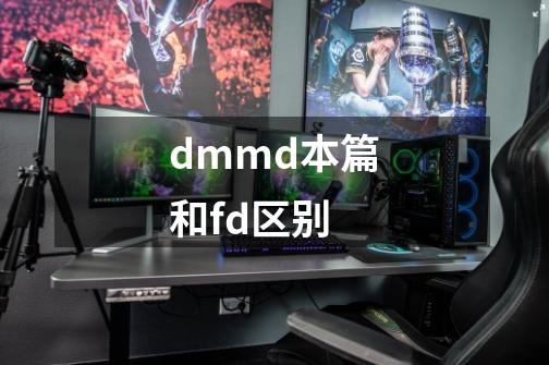 dmmd本篇和fd区别-第1张-游戏信息-龙启网