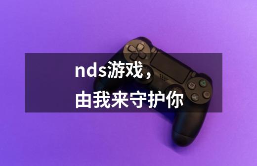 nds游戏，由我来守护你-第1张-游戏信息-龙启网