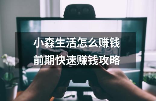 小森生活怎么赚钱 前期快速赚钱攻略-第1张-游戏信息-龙启网