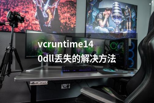 vcruntime140.dll丢失的解决方法-第1张-游戏信息-龙启网