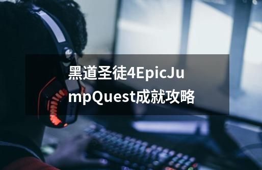 黑道圣徒4EpicJumpQuest成就攻略-第1张-游戏信息-龙启网