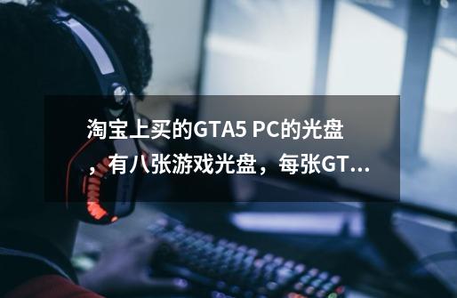 淘宝上买的GTA5 PC的光盘，有八张游戏光盘，每张GTA5游戏光盘都要安装吗-第1张-游戏信息-龙启网