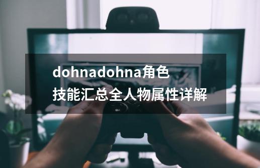 dohnadohna角色技能汇总全人物属性详解-第1张-游戏信息-龙启网