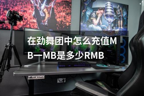 在劲舞团中怎么充值MB一MB是多少RMB-第1张-游戏信息-龙启网