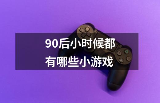 90后小时候都有哪些小游戏-第1张-游戏信息-龙启网