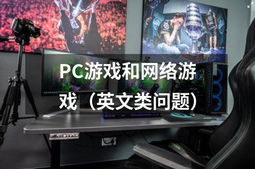 PC游戏和网络游戏（英文类问题）-第1张-游戏信息-龙启网