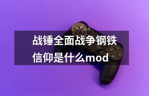 战锤全面战争钢铁信仰是什么mod-第1张-游戏信息-龙启网