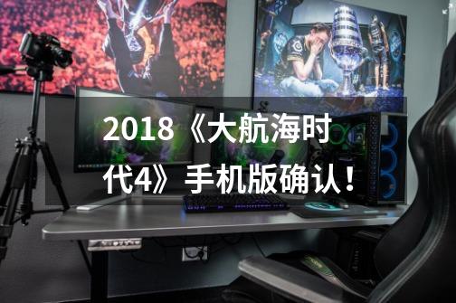 2018《大航海时代4》手机版确认！-第1张-游戏信息-龙启网