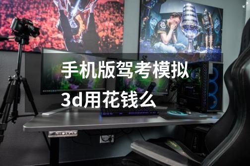 手机版驾考模拟3d用花钱么-第1张-游戏信息-龙启网