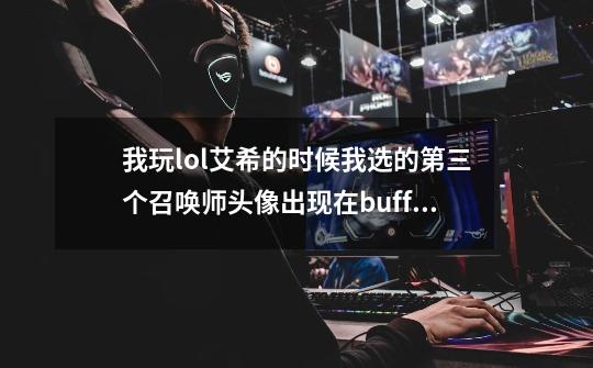 我玩lol艾希的时候我选的第三个召唤师头像出现在buff栏里,为什么-第1张-游戏信息-龙启网