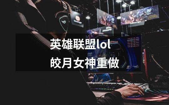 英雄联盟lol皎月女神重做-第1张-游戏信息-龙启网