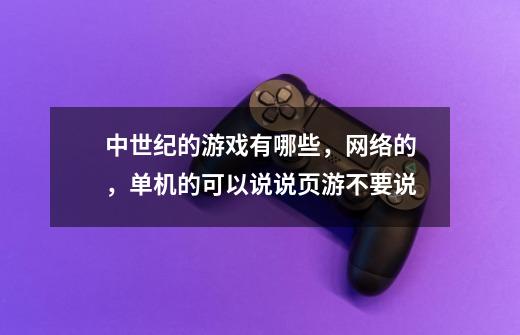 中世纪的游戏有哪些，网络的，单机的可以说说页游不要说-第1张-游戏信息-龙启网