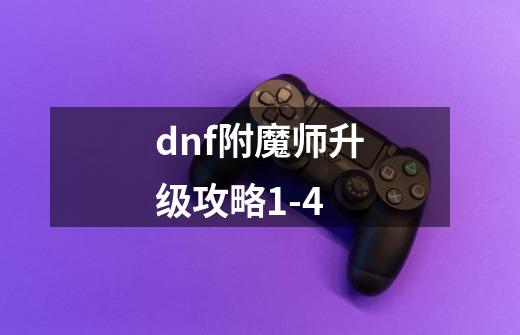 dnf附魔师升级攻略1-4-第1张-游戏信息-龙启网