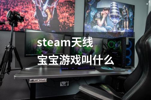 steam天线宝宝游戏叫什么-第1张-游戏信息-龙启网