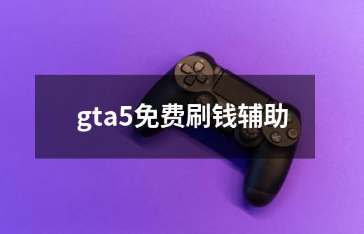 gta5免费刷钱辅助-第1张-游戏信息-龙启网