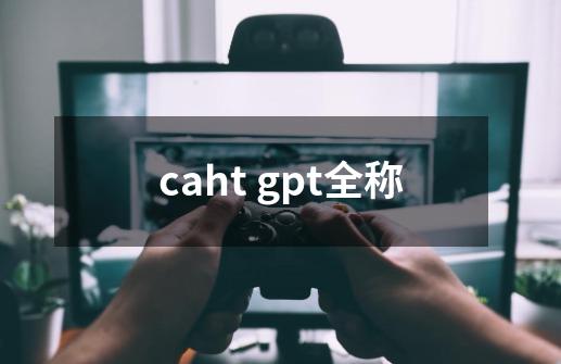 caht gpt全称-第1张-游戏信息-龙启网