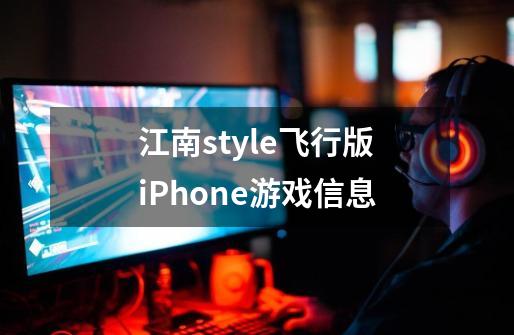 江南style飞行版iPhone游戏信息-第1张-游戏信息-龙启网