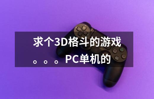 求个3D格斗的游戏。。。PC单机的-第1张-游戏信息-龙启网