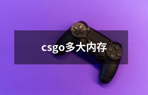 csgo多大内存-第1张-游戏信息-龙启网