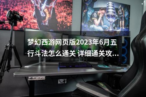 梦幻西游网页版2023年6月五行斗法怎么通关 详细通关攻略分享-第1张-游戏信息-龙启网