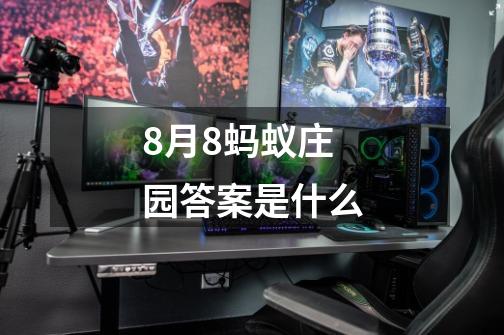 8月8蚂蚁庄园答案是什么-第1张-游戏信息-龙启网