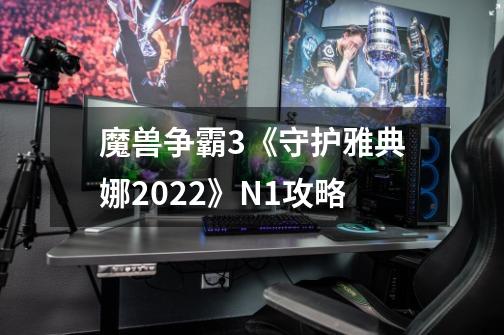 魔兽争霸3《守护雅典娜2022》N1攻略-第1张-游戏信息-龙启网