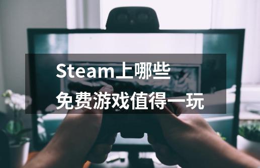 Steam上哪些免费游戏值得一玩-第1张-游戏信息-龙启网