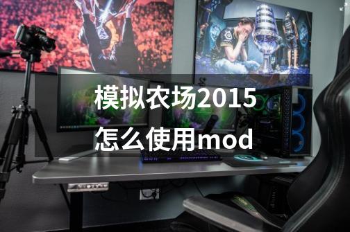 模拟农场2015怎么使用mod-第1张-游戏信息-龙启网