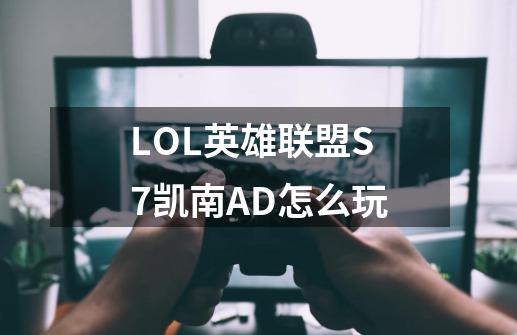 LOL英雄联盟S7凯南AD怎么玩-第1张-游戏信息-龙启网