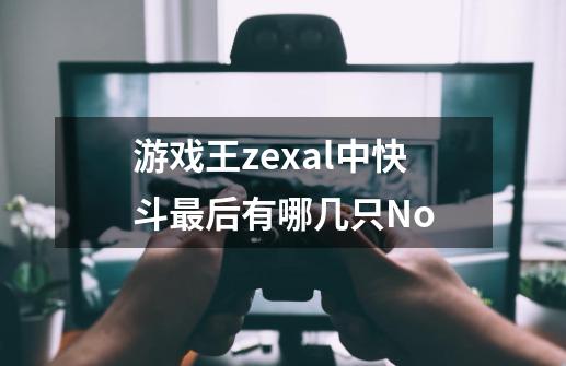 游戏王zexal中快斗最后有哪几只No-第1张-游戏信息-龙启网