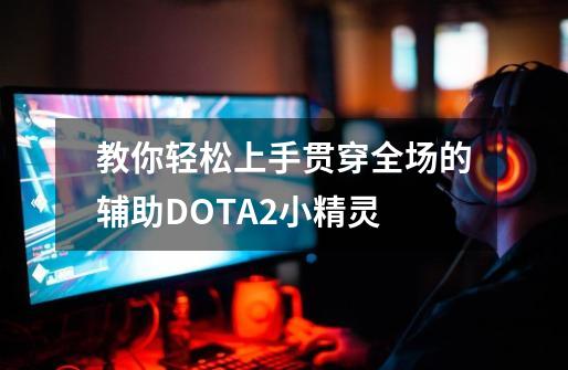 教你轻松上手贯穿全场的辅助DOTA2小精灵-第1张-游戏信息-龙启网