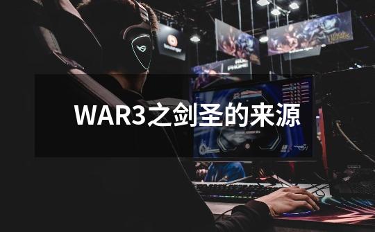 WAR3之剑圣的来源-第1张-游戏信息-龙启网