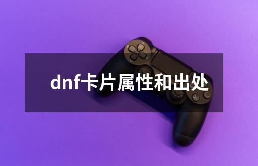 dnf卡片属性和出处-第1张-游戏信息-龙启网