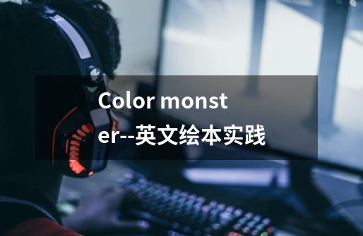 Color monster--英文绘本实践-第1张-游戏信息-龙启网